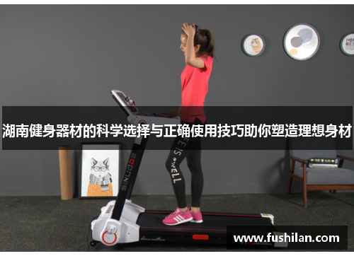 湖南健身器材的科学选择与正确使用技巧助你塑造理想身材