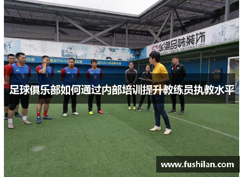 足球俱乐部如何通过内部培训提升教练员执教水平